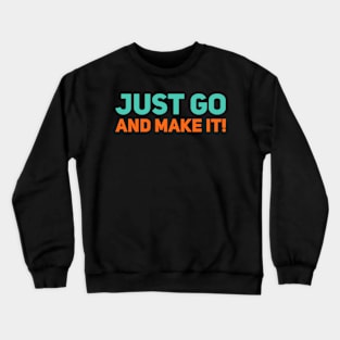 just go and make it Motivational Saying Crewneck Sweatshirt